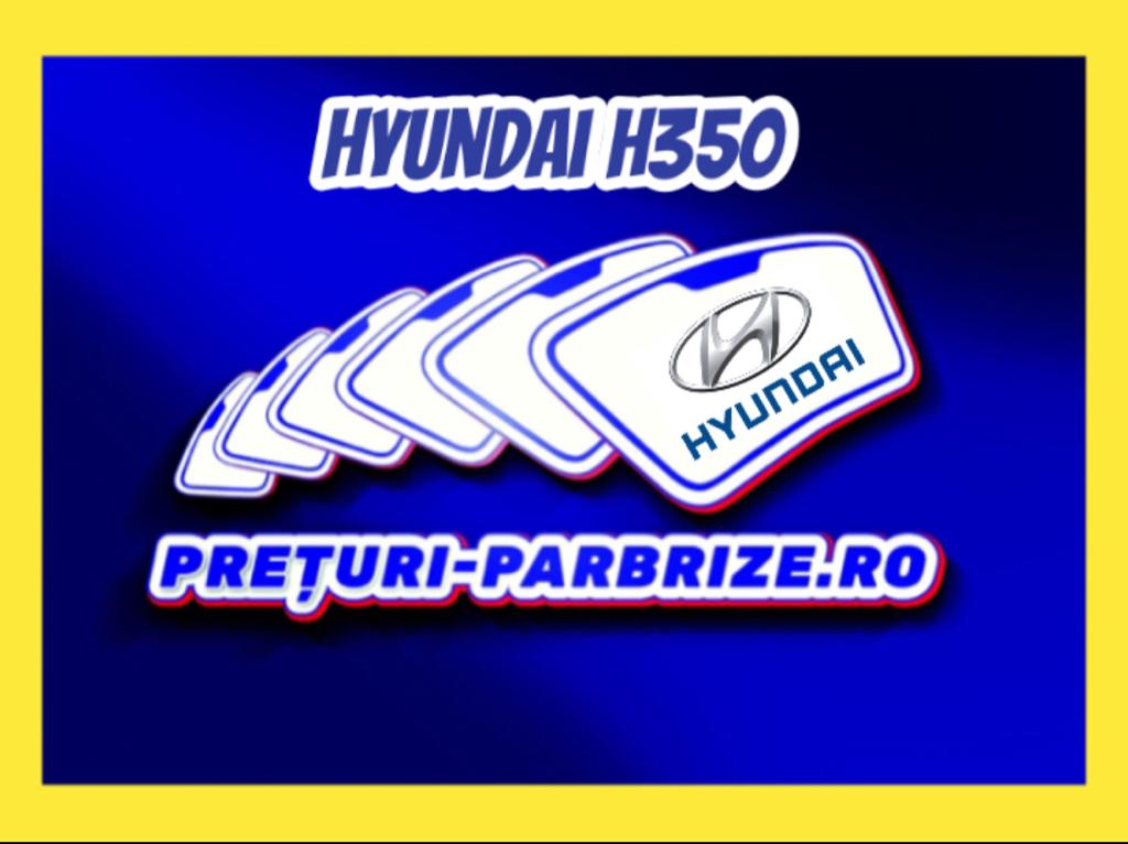 parbriz HYUNDAI H350 Chassis