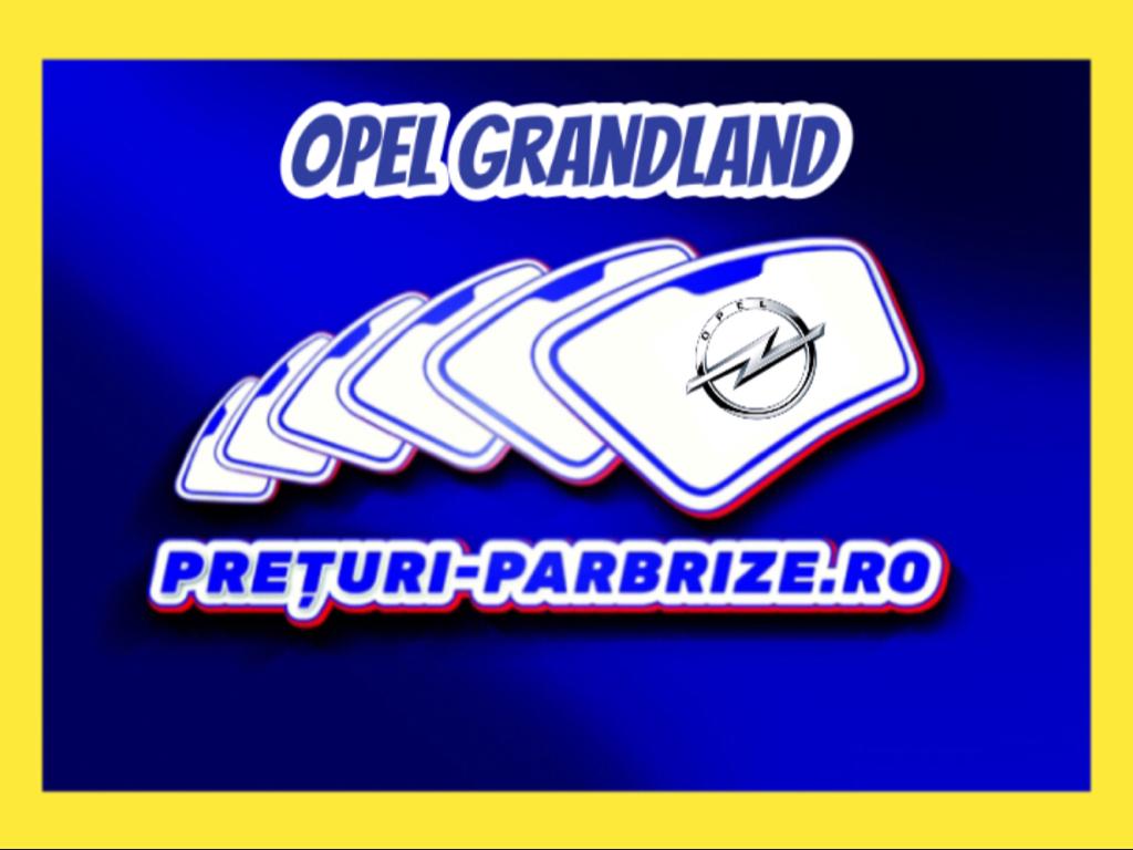 parbriz OPEL GRANDLAND